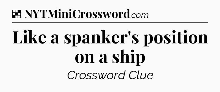 Solution: Like a spanker's position on a ship - NYT Crossword