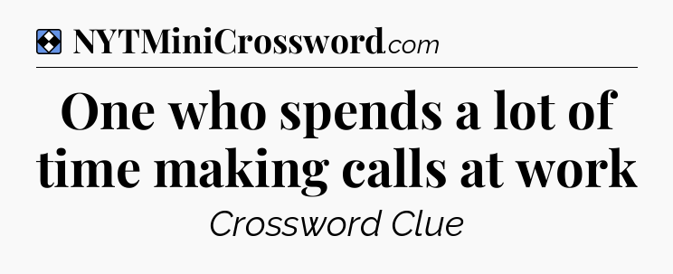 Solution: One who spends a lot of time making calls at work - NYT Mini Crossword