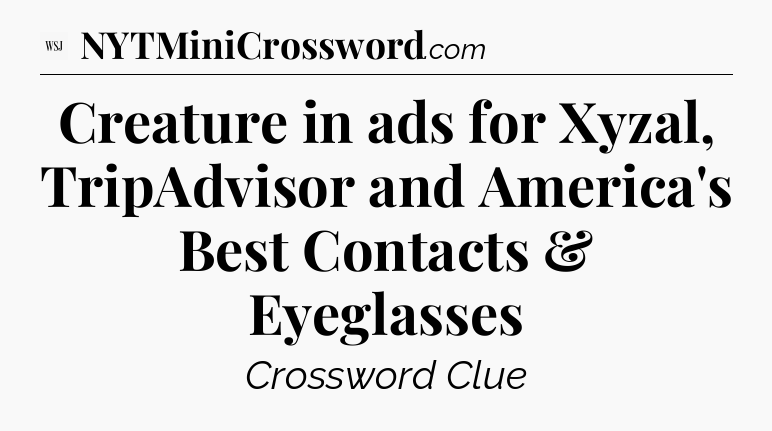 Creature in ads for Xyzal, TripAdvisor and America's Best Contacts & Eyeglasses - WSJ Crossword