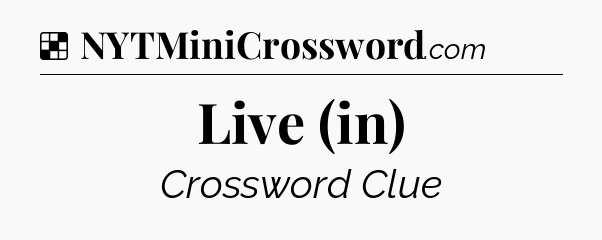 Solution: Live (in) - NYT Crossword