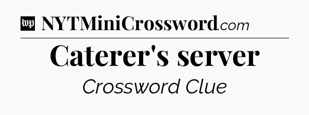Caterer's server Crossword Clue