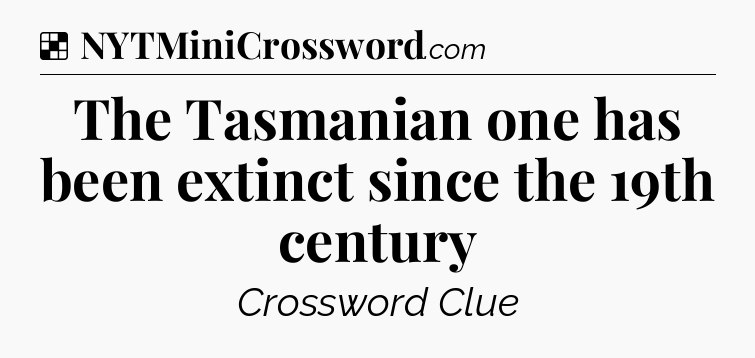 Solution: The Tasmanian one has been extinct since the 19th century - NYT Crossword