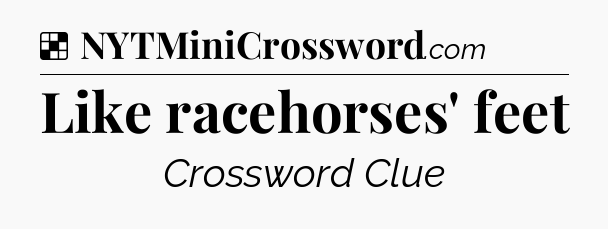 Solution: Like racehorses' feet - NYT Crossword
