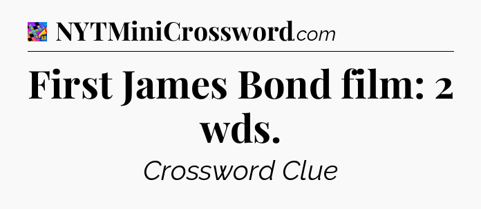 First James Bond film: 2 wds Crossword Clue
