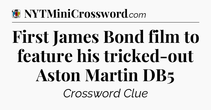 First James Bond film to feature his tricked-out Aston Martin DB5 Crossword Clue