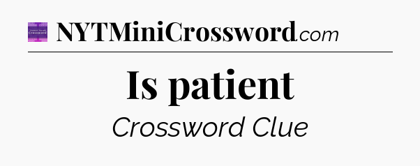 Is patient - Thomas Joseph Crossword