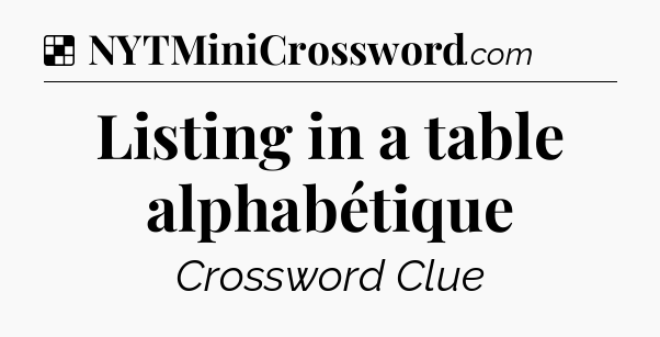 Solution: Listing in a table alphabétique - NYT Crossword