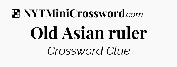Solution: Old Asian ruler - NYT Crossword