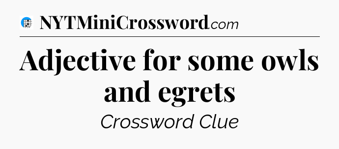 Adjective for some owls and egrets Crossword Clue