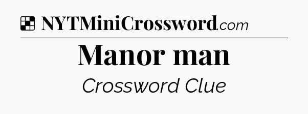 Solution: Manor man - NYT Crossword