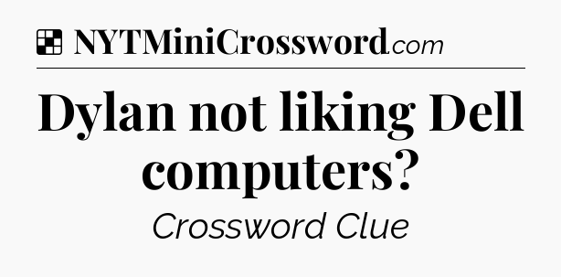Solution: Dylan not liking Dell computers - NYT Crossword