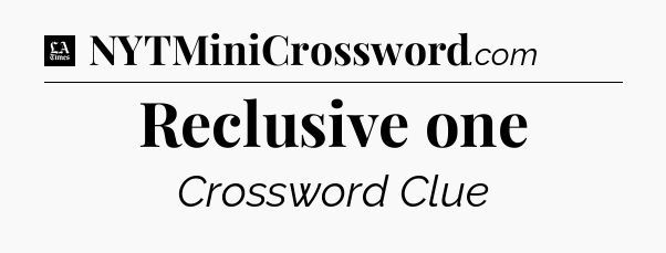 Reclusive one - LA Times Crossword
