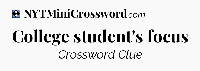 Solution: College student's focus - NYT Mini Crossword