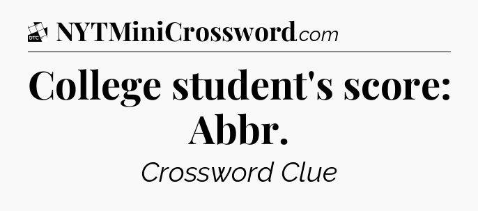 College student's score: Abbr - Daily Themed Classic Crossword