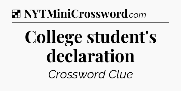 Solution: College student's declaration - NYT Crossword