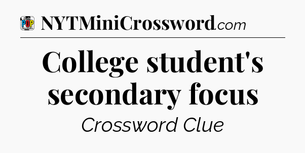 College student's secondary focus Crossword Clue
