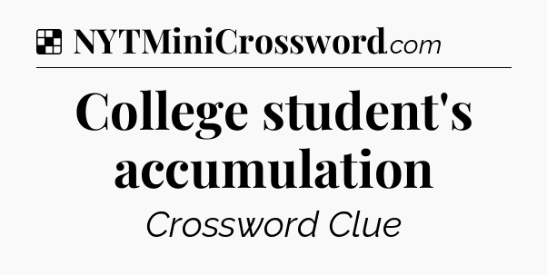 Solution: College student's accumulation - NYT Crossword