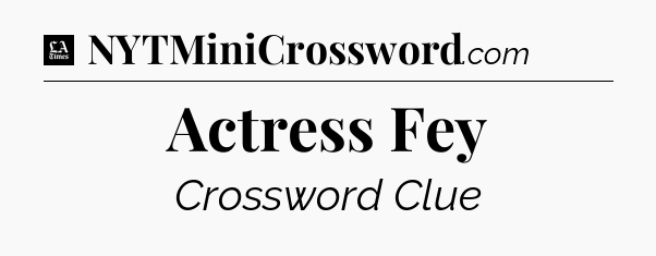 Actress Fey - LA Times Crossword