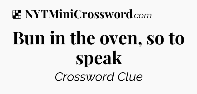 Solution: Bun in the oven, so to speak - NYT Crossword