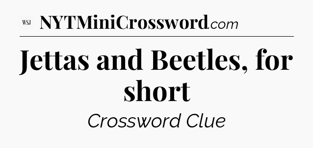 Jettas and Beetles, for short - WSJ Crossword