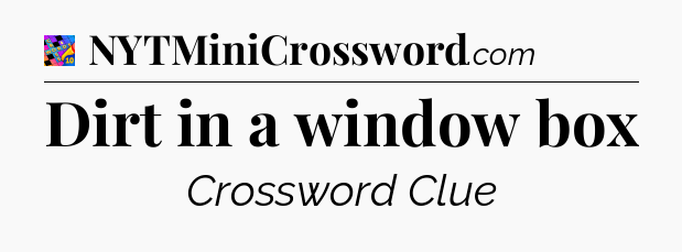 Dirt in a window box Crossword Clue