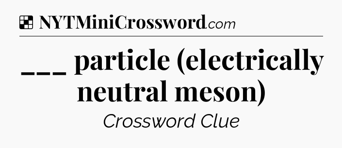 Solution: ___ particle (electrically neutral meson) - NYT Crossword