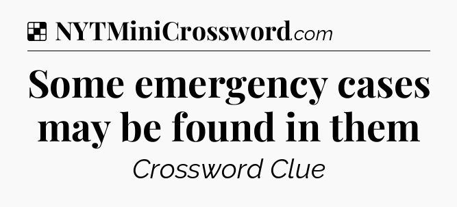 Solution: Some emergency cases may be found in them - NYT Crossword
