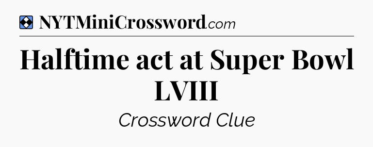 Solution: Halftime act at Super Bowl LVIII - NYT Mini Crossword