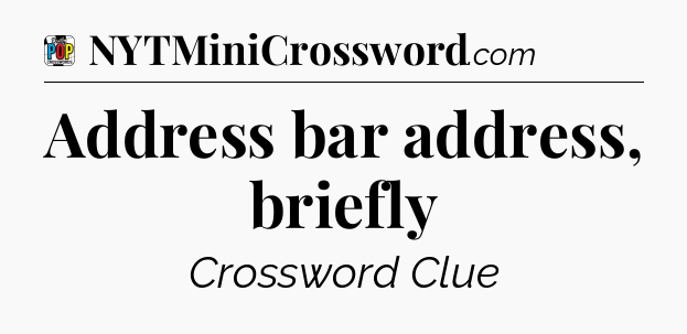 Address bar address, briefly Crossword Clue