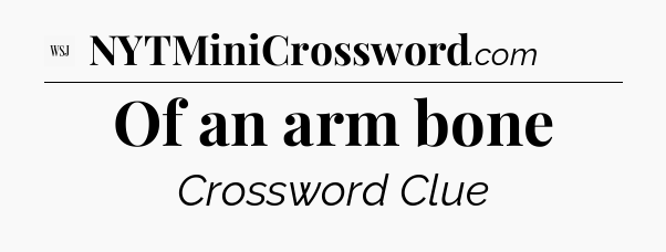 Of an arm bone - WSJ Crossword