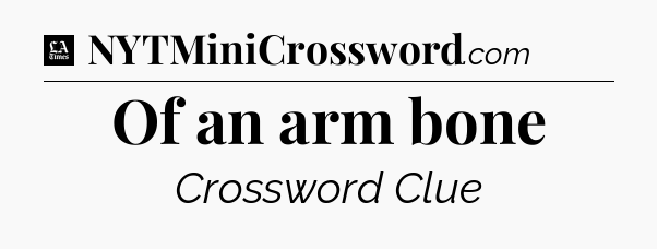 Of an arm bone - LA Times Crossword