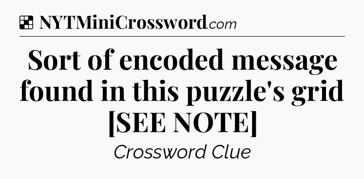 Solution: Sort of encoded message found in this puzzle's grid [SEE NOTE] - NYT Crossword