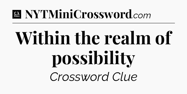 Within the realm of possibility - LA Times Crossword