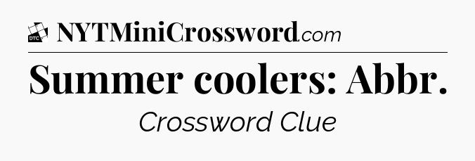 Summer coolers: Abbr - Daily Themed Classic Crossword