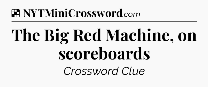 Solution: The Big Red Machine, on scoreboards - NYT Crossword