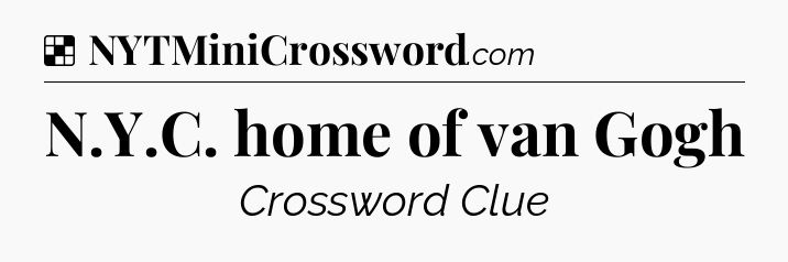 Solution: N.Y.C. home of van Gogh - NYT Crossword