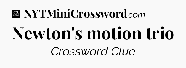 Newton's motion trio - LA Times Crossword