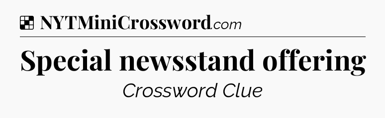 Solution: Special newsstand offering - NYT Crossword