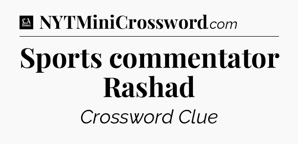 Sports commentator Rashad - LA Times Crossword