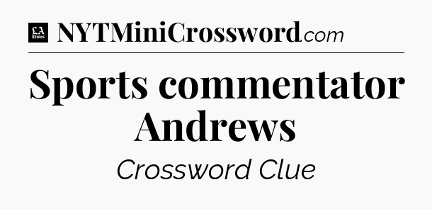 Sports commentator Andrews - LA Times Crossword