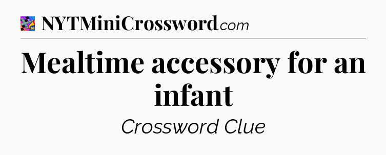 Mealtime accessory for an infant Crossword Clue