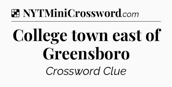 Solution: College town east of Greensboro - NYT Crossword