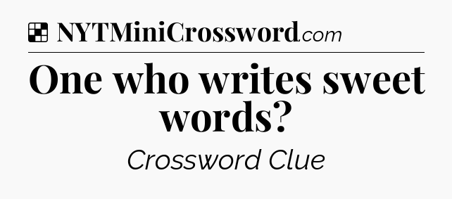Solution: One who writes sweet words - NYT Crossword