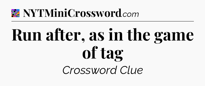 Run after, as in the game of tag Crossword Clue