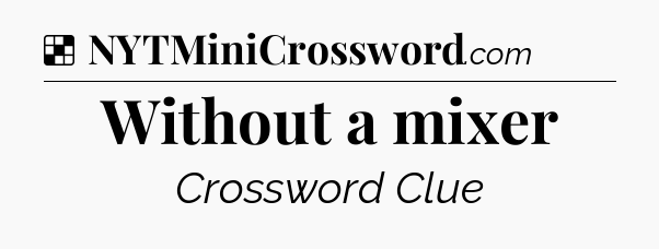 Solution: Without a mixer - NYT Crossword