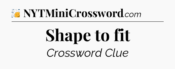 Shape to fit - 7 Little Words