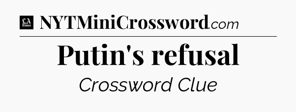Putin's refusal - LA Times Crossword