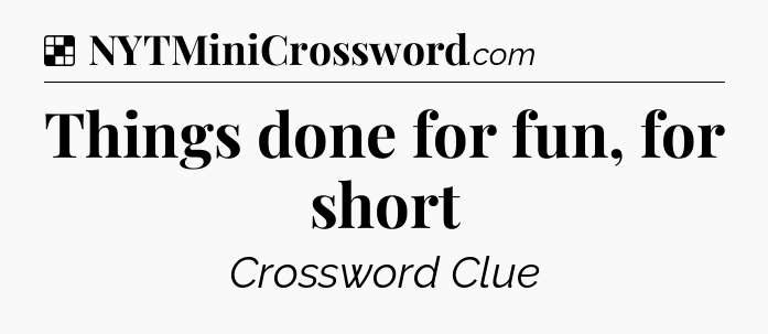 Solution: Things done for fun, for short - NYT Crossword