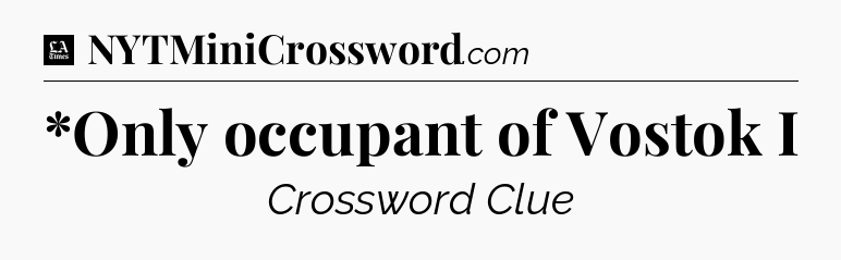 *Only occupant of Vostok I - LA Times Crossword
