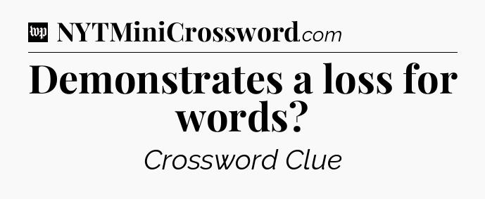 Demonstrates a loss for words Crossword Clue